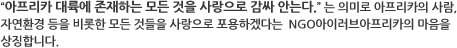 아프리카 대륙에 존재하는 모든것을 사랑으로 감싸 안는다.는 의미로 아프리카의 사람, 자연환경 등을 비롯한 모든 것들을 사랑으로 포용하겠다는 NGO아이러브아프리카의 마음을 상징합니다.